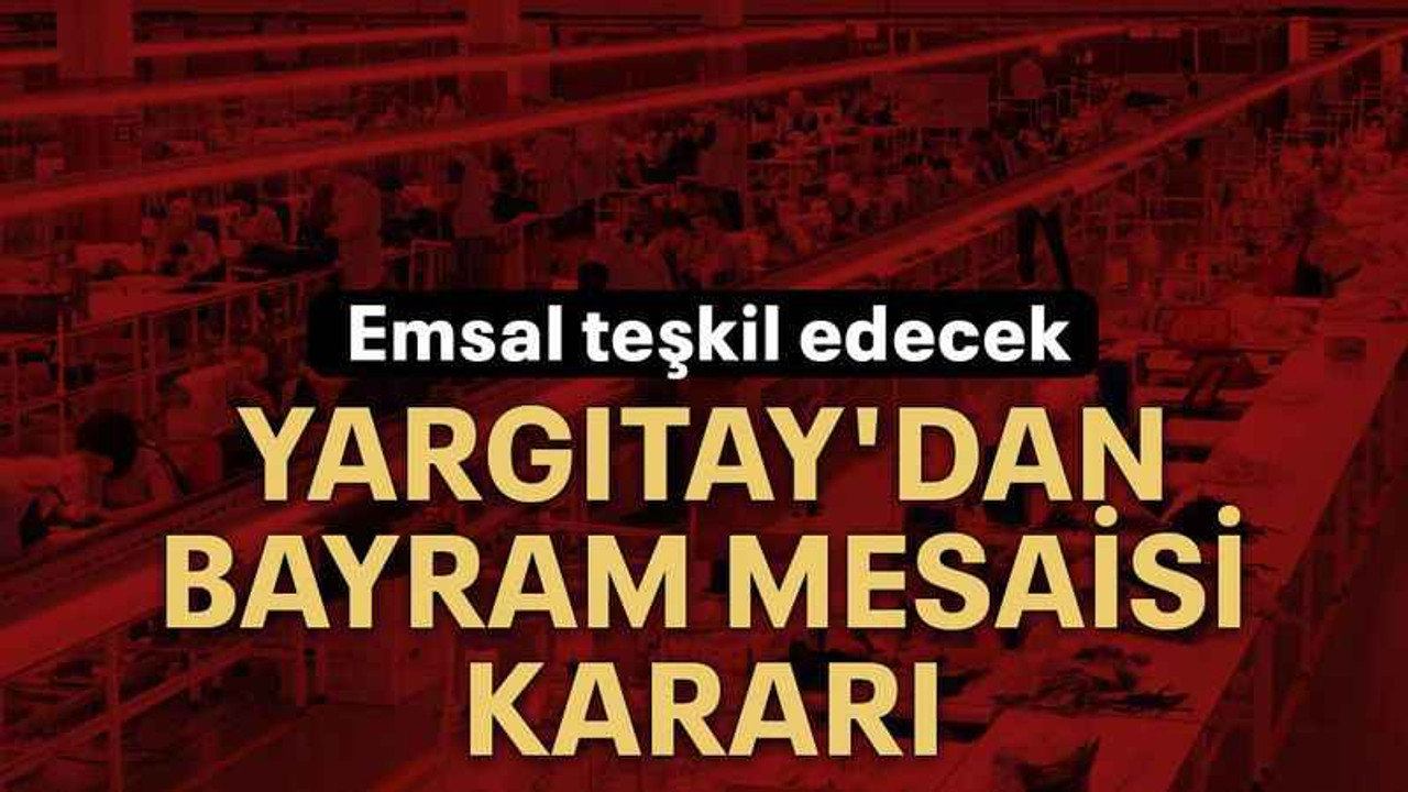 Yargıtay'dan bayram mesaisi kararı